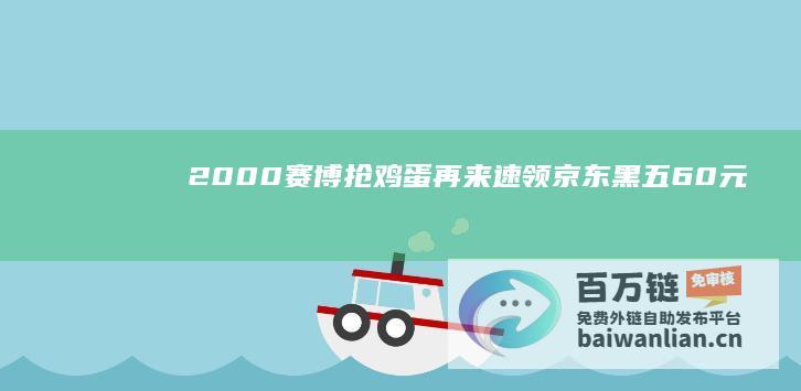 20:00赛博抢鸡蛋再来：速领京东黑五60元补贴神券（领券后周六多神价）